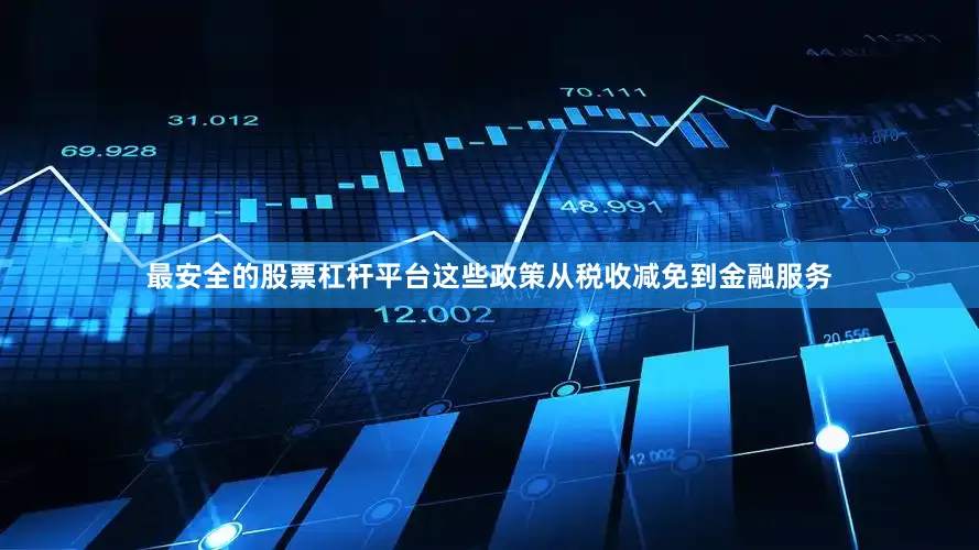 最安全的股票杠杆平台这些政策从税收减免到金融服务
