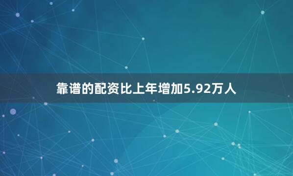 靠谱的配资比上年增加5.92万人