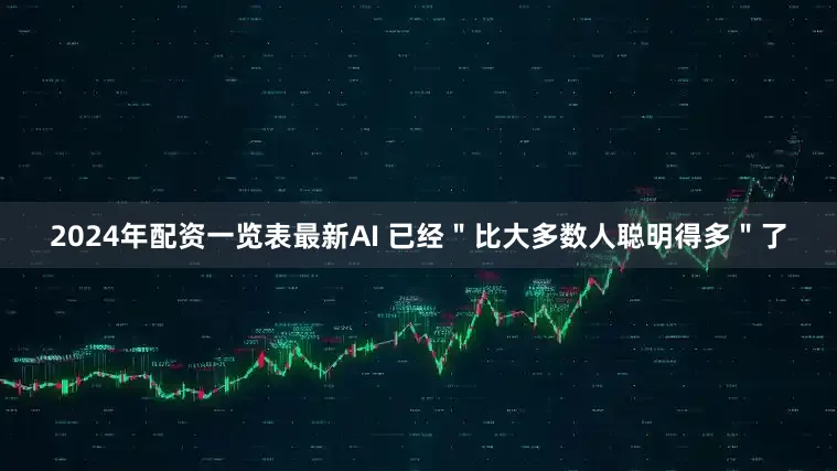 2024年配资一览表最新AI 已经＂比大多数人聪明得多＂了