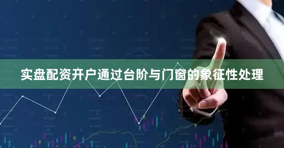 实盘配资开户通过台阶与门窗的象征性处理