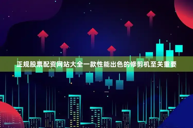 正规股票配资网站大全一款性能出色的修剪机至关重要