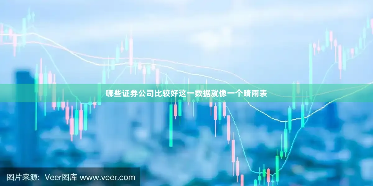 哪些证券公司比较好这一数据就像一个晴雨表
