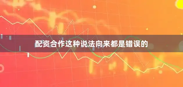 配资合作这种说法向来都是错误的